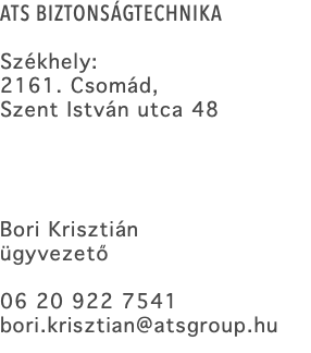 ATS BIZTONSÁGTECHNIKA Székhely: 2161. Csomád, Szent István utca 48 Bori Krisztián ügyvezető 06 20 922 7541 bori.krisztian@atsgroup.hu