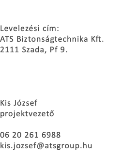  Levelezési cím: ATS Biztonságtechnika Kft. 2111 Szada, Pf 9. Kis József projektvezető 06 20 261 6988 kis.jozsef@atsgroup.hu